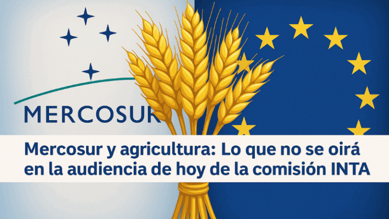 Mercosur y Agricultura: Lo que no se oirá en la audiencia de hoy de la comisión INTA